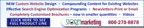 Custom websites, newsletters for print or email, brochures, Search Engine Optimization & more. www.StoreyMarketing.com 800-270-8878